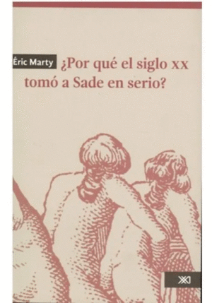POR QUE EL SIGLO XX TOMO A SADE EN SERIO / ERIC MARTY