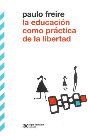 EDUCACION COMO PRACTICA DE LA LIBERTAD / PAULO FREIRE