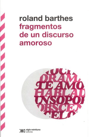 FRAGMENTOS DE UN DISCURSO AMOROSO / ROLAND BARTHES