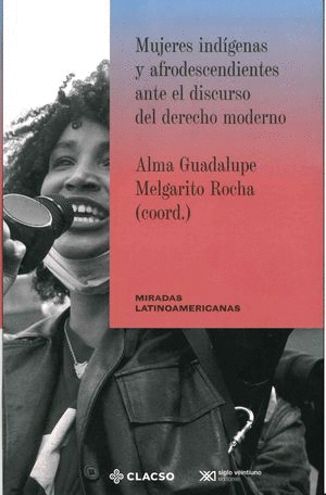 MUJERES INDIGENAS Y AFRODECENDIENTES ANTE EL DISCURSO DEL DERECHO MODERNO / ALMA GUADALUPE, MELGARITO ROCHA.
