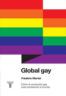 GLOBAL GAY. COMO LA REVOLUCION GAY ESTA CAMBIANDO EL MUNDO