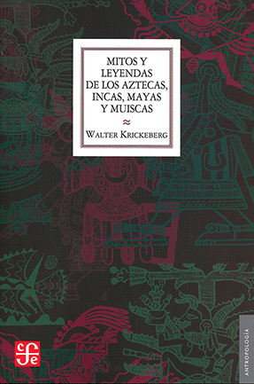 MITOS Y LEYENDAS DE LOS AZTECAS, INCAS, MAYAS Y MUISCAS / WALTER KRICKEBERG