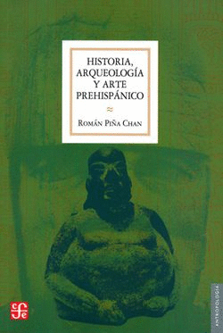 HISTORIA, ARQUEOLOGIA Y ARTE PREHISPANICO / ROMAN PINA CHAN