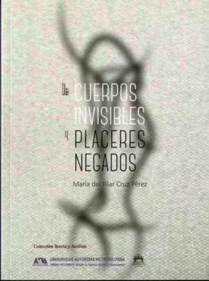 DE CUERPOS INVISIBLES Y PLACERES NEGADOS / MARIA DEL PILAR CRUZ PEREZ