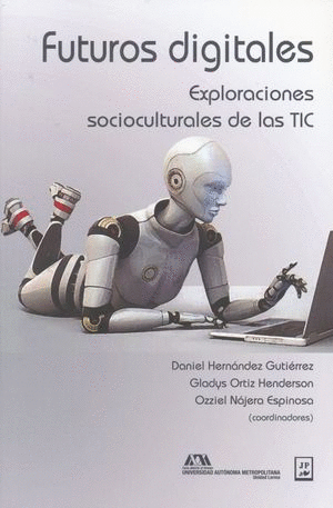 FUTUROS DIGITALES. EXPLORACIONES SOCIOCULTURALES DE LAS TIC