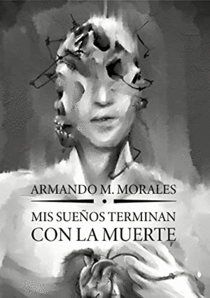 MIS SUEÑOS TERMINAN CON LA MUERTE / ARMANDO M. MORALES ; MARISOL MENDOZA (ILUSTRACION)