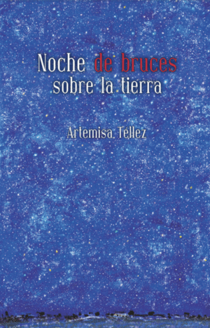 NOCHE DE BRUCES SOBRE LA TIERRA / ARTEMISA TELLEZ