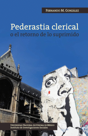 PEDERASTIA CLERICAL O EL RETORNO DE LO SUPRIMIDO / FERNANDO M. GONZALEZ