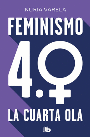 FEMINISMO 4.0 LA CUARTA OLA / NURIA VARELA
