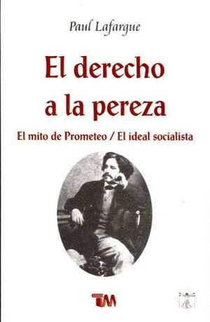 DERECHO A LA PEREZA, EL / MITO DE PROMETEO, EL / IDEAL SOCIALISTA, EL