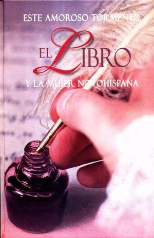 ESTE AMOROSO TORMENTO. EL LIBRO Y LA MUJER NOVOHISPANA.