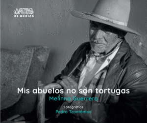 MIS ABUELOS NO SON TORTUGAS / MELINNA GUERRERO ; FOTOGRAFIAS PEDRO TZONTEMOC