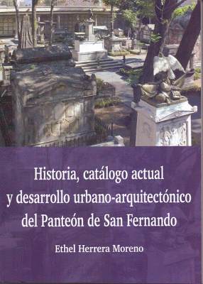 HISTORIA, CATALOGO ACTUAL Y DESARROLLO URBANO-ARQUITECTONICO DEL PANTEON DE SAN FERNANDO