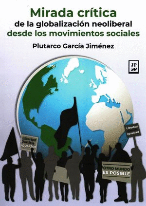 MIRADA CRITICA A LA GLOBALIZACION NEOLIBERAL DESDE LOS MOVIMIENTOS SOCIALES / PLUTARCO GARCIA JIMENEZ