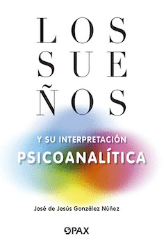 SUEÑOS Y SU INTERPRETACION PSICOANALITICA, LOS / JOSE DE JESUS GONZALEZ NUÑEZ