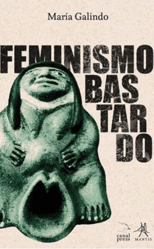 FEMINISMO BASTARDO / MARIA GALINDO