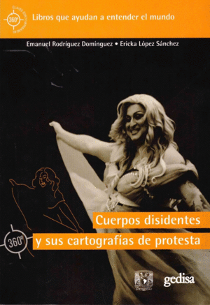 CUERPOS DISIDENTES Y SUS CARTOGRAFIAS DE PROTESTA / EMANUEL RODRIGUEZ DOMINGUEZ Y ERICKA LOPEZ SANCHEZ