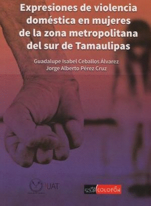 EXPRESIONES DE VIOLENCIA DOMESTICA EN MUJERES DE LA ZONA METROPOLITANA DEL SUR DE TAMAULIPAS.