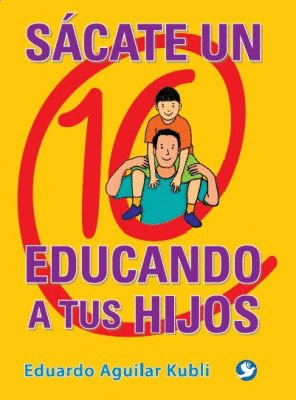 SACATE UN 10 EDUCANDO A TUS HIJOS.