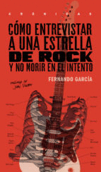 COMO ENTREVISTAR A UNA ESTRELLA DE ROCK Y NO MORIR EN EL INTENTO. CRONICAS