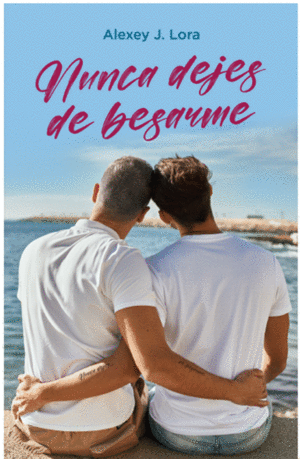 NUNCA DEJES DE BESARME / ALEXEY J. LORA
