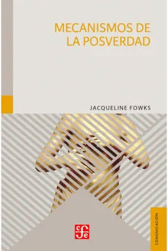 MECANISMOS DE LA POSVERDAD / JACQUELINE FOWKS