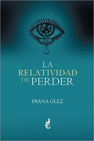 RELATIVIDAD DE PERDER, LA / DIANA GLEZ