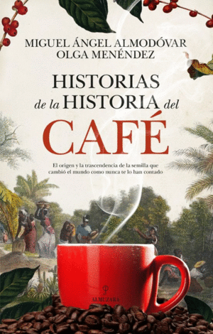 HISTORIAS DE LA HISTORIA DEL CAFE / MIGUEL ANGEL ALMODOVAR, OLGA MENENDEZ