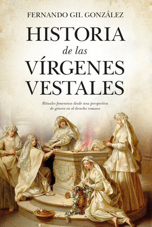 HISTORIA DE LAS VIRGENES VESTIALES / FERNANDO GIL GONZALEZ