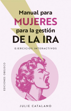 MANUAL PARA MUJERES PARA LA GESTION DE LA IRA / JULIE CATALANO