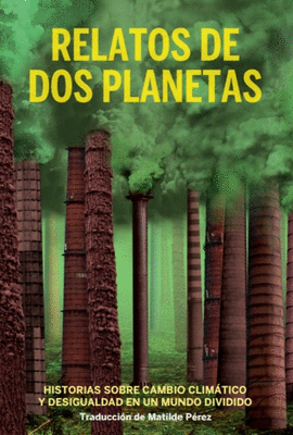 RELATOS DE DOS PLANETAS : HISTORIAS SOBRE CAMBIO CLIMÁTICO Y DESIGUALDAD