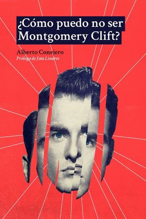 COMO PUEDO NO SER MONTGOMERY CLIFT / ALBERTO CONEJERO