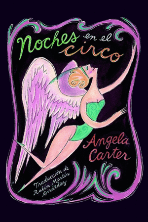 NOCHES EN EL CIRCO / ANGELA CARTER Y RUBEN MARTIN GIRALDEZ ( TRADUCTOR )