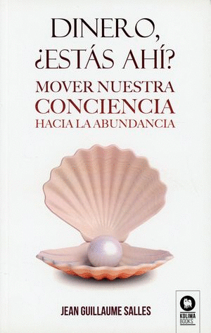 DINERO, ¿ESTAS AHI? MOVER NUESTRA CONCIENCIA HACIA LA ABUNDANCIA