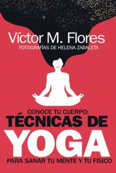 CONOCE TU CUERPO: TECNICAS DE YOGA PARA SANAR TU MENTE Y TU FISICO