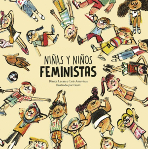 NIÑAS Y NIÑOS FEMINISTAS / BLANXCA LACASA, LUIS AMAVISCA Y GUSTI (ILUSTRADO)