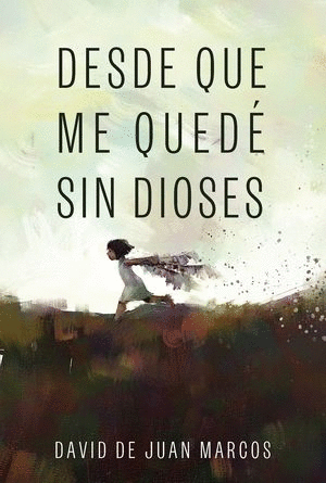 DESDE QUE ME QUEDE SIN DIOSES / DAVID DE JUAN MARCOS