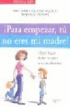 ¡PARA EMPEZAR, TU NO ERES MI MADRE¡