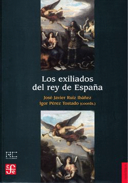 EXILIADOS DEL REY DE ESPAÑA, LOS  / JOSE JAVIER RUIZ IBAÑEZ ; IGOR PEREZ TOSTADO
