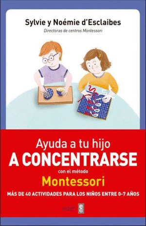 AYUDA A TU HIJO A CONCENTRARSE CON EL METODO MONTESSORI. MAS DE 40 ACTIVIDADES PARA LOS NIÑOS ENTRE 0 - 7 AÑOS