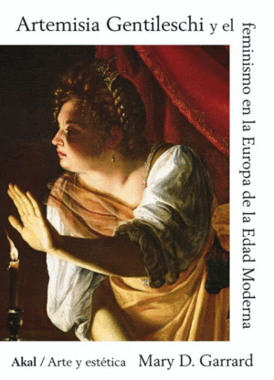 ARTEMISIA GENTILESCHI Y EL FEMINISMO EN LA EUROPA DE LA EDAD MODERNA /MARY D. GARRARD