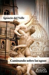 CAMINANDO SOBRE LAS AGUAS / IGNACIO DEL VALLE