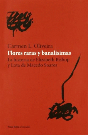 FLORES RARAS Y BANALISIMAS / CARMEN L. OLIVEIRA
