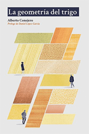 GEOMETRIA DEL TRIGO, LA / ALBERTO CONEJERO, DANIEL LOPEZ GARCIA (PROLOGO)