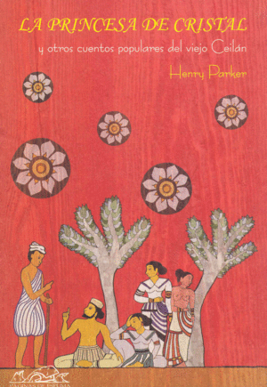 PRINCESA DE CRISTAL Y OTROS CUENTOS POPULARES DEL ANTIGUO CEILAN, LA / HENRY PARKER
