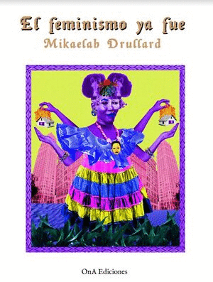 FEMINISMO YA FUE, EL / MIKAELAH DRULLARD