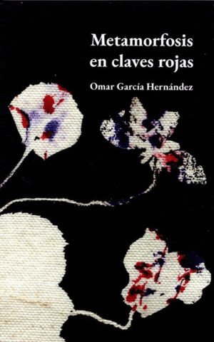 METAMORFOSIS EN CLAVES ROJAS / OMAR GARCÍA HERNANDEZ