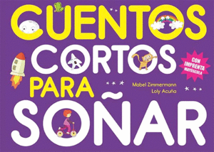 CUENTOS CORTOS PARA SOÑAR 6 / MABEL ZIMMERMANN Y LOLY ACUÑA