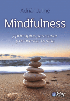 MINDFULNESS. 7 PRINCIPIOS PARA SANAR Y REINVENTAR TU VIDA