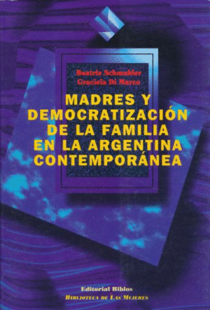 MADRES Y DEMOCRATIZACION DE LA FAMILIA EN LA ARGENTINA CONTEMPORANEA.